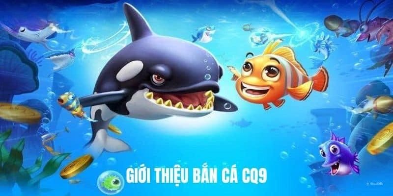 Đôi điều cần biết về sảnh CQ9 bắn cá