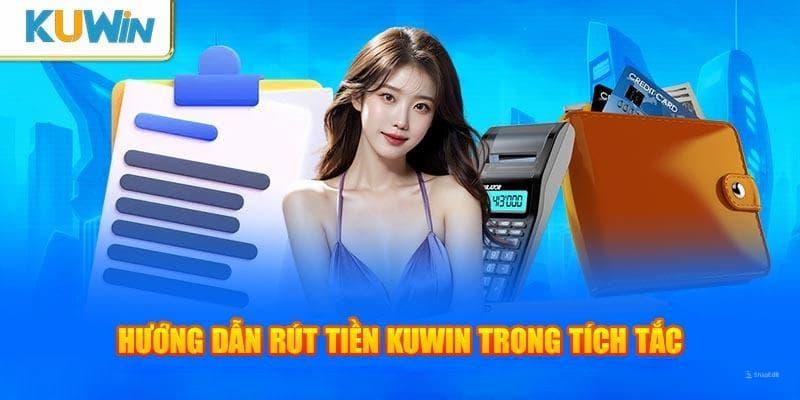 Các hình thức rút tiền Kuwin nhanh chóng